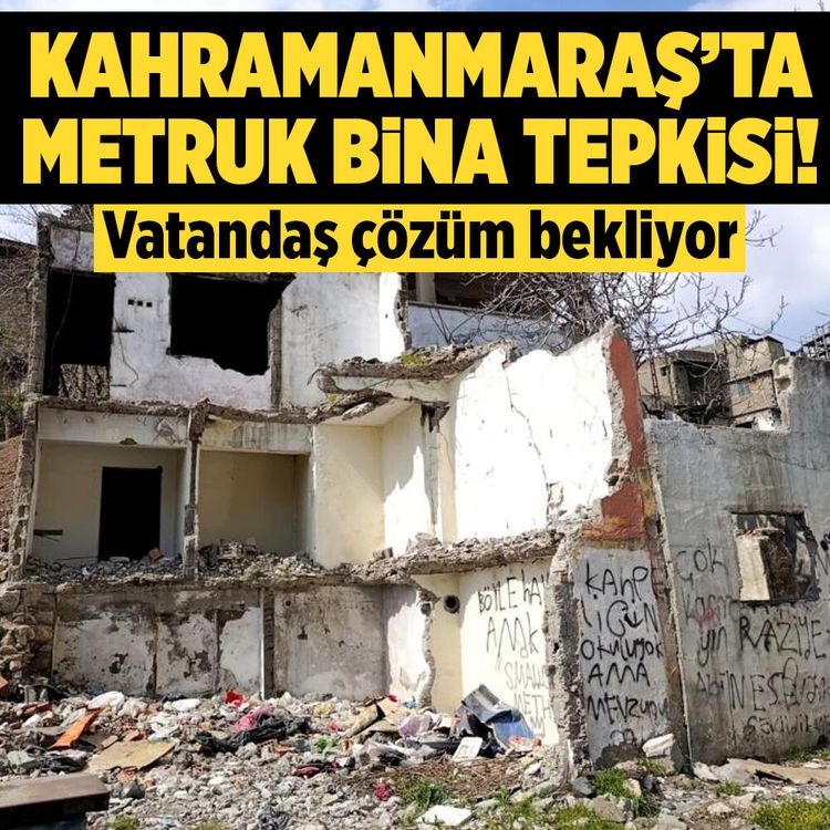 Kahramanmaraş’ta metruk bina tepkisi! Vatandaş çözüm bekliyor