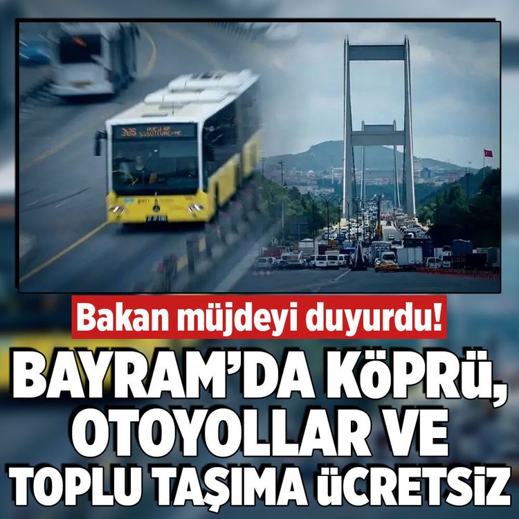 Bakan duyurdu! Bayram’da köprü, otoyollar ve toplu taşıma ücretsiz olacak