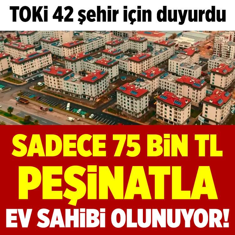 TOKİ 42 şehir için duyurdu: Sadewce 75 bin TL peşinatla ev sahibi olunuyor!