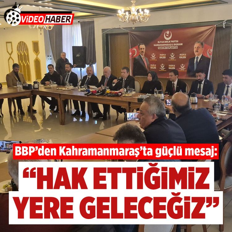 BBP’den Kahramanmaraş’ta güçlü mesaj: ‘Hak ettiğimiz yere geleceğiz’