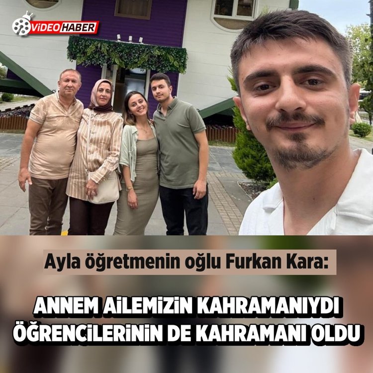 Ayla öğretmenin oğlu Furkan Kara: Annem ailemizin kahramanıydı, öğrencilerinin de kahramanı oldu