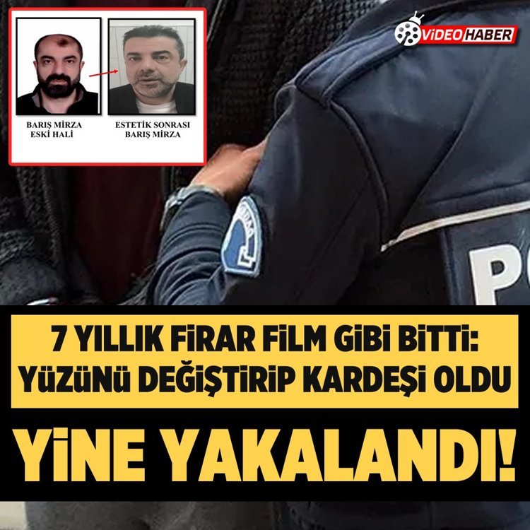 7 Yıllık firar film gibi bitti: Yüzünü değiştirip kardeşi oldu, Yine yakalandı!
