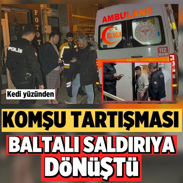 Kediler yüzünden komşu tartışması baltalı saldırıya dönüştü