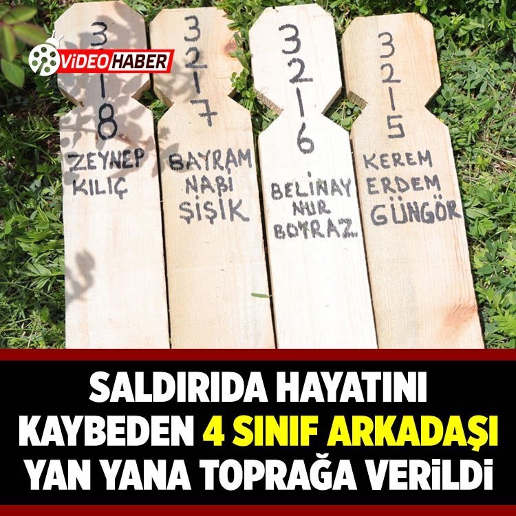 Saldırıda hayatını kaybeden 4 sınıf arkadaşı yan yana toprağa verildi