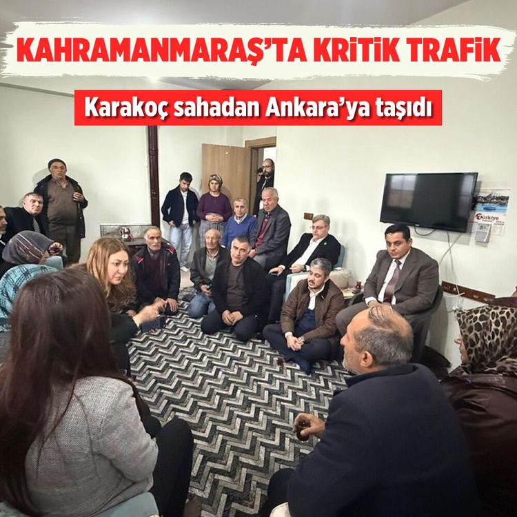 Kahramanmaraş’ta kritik trafik: Karakoç sahadan Ankara’ya taşıdı