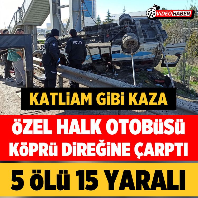 Özel halk otobüsü köprü direğine çarptı: 5 ölü, 15 yaralı