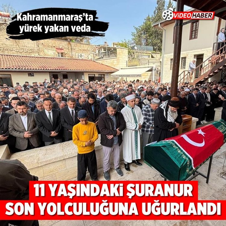 Kahramanmaraş’ta yürek yakan veda: 11 yaşındaki şuranur son yolculuğuna uğurlandı