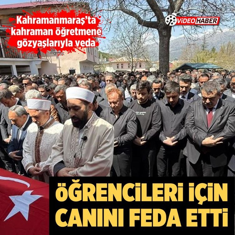 Kahramanmaraş’ta kahraman öğretmene gözyaşlarıyla veda: Öğrencileri için canını feda etti