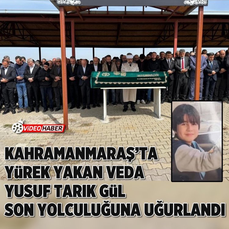 Kahramanmaraş’ta yürek yakan veda: Yusuf Tarık Gül son yolculuğuna uğurlandı