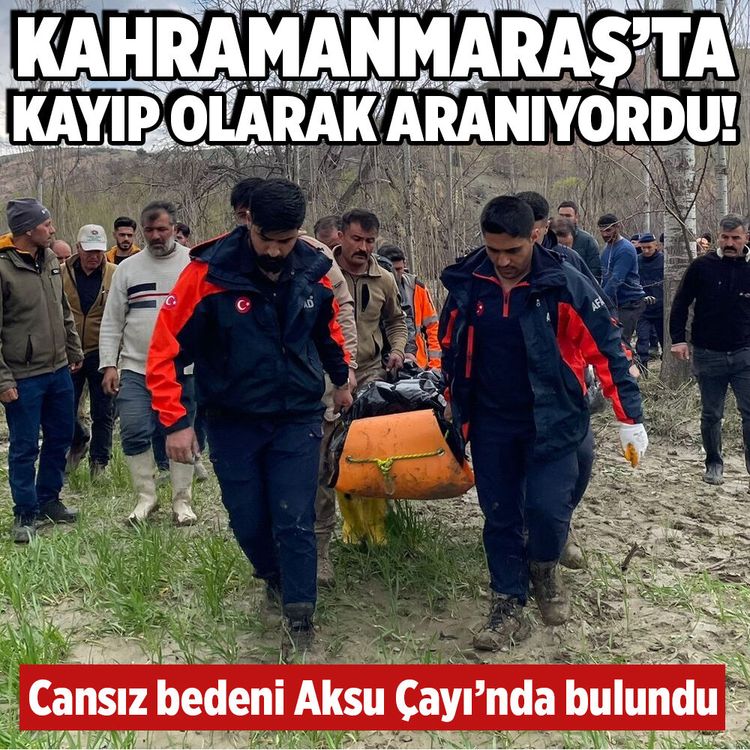 Kahramanmaraş’ta kayıp olarak aranıyordu! Cansız bedeni Aksu Çayı'nda bulundu