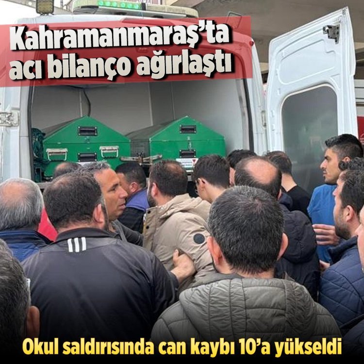 Kahramanmaraş’ta acı bilanço ağırlaştı: Okul saldırısında can kaybı 10’a yükseldi