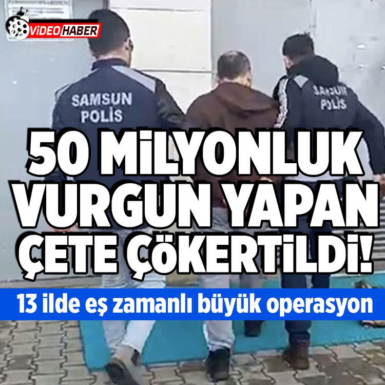 Samsun merkezli 13 ilde eş zamanlı operasyon! 50 milyonluk vurgun yapan çete çökertildi