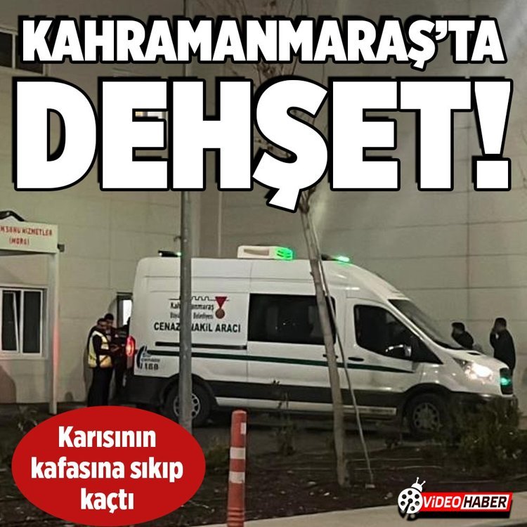 Kahramanmaraş’ta dehşet! Karısını başından vurup kaçtı