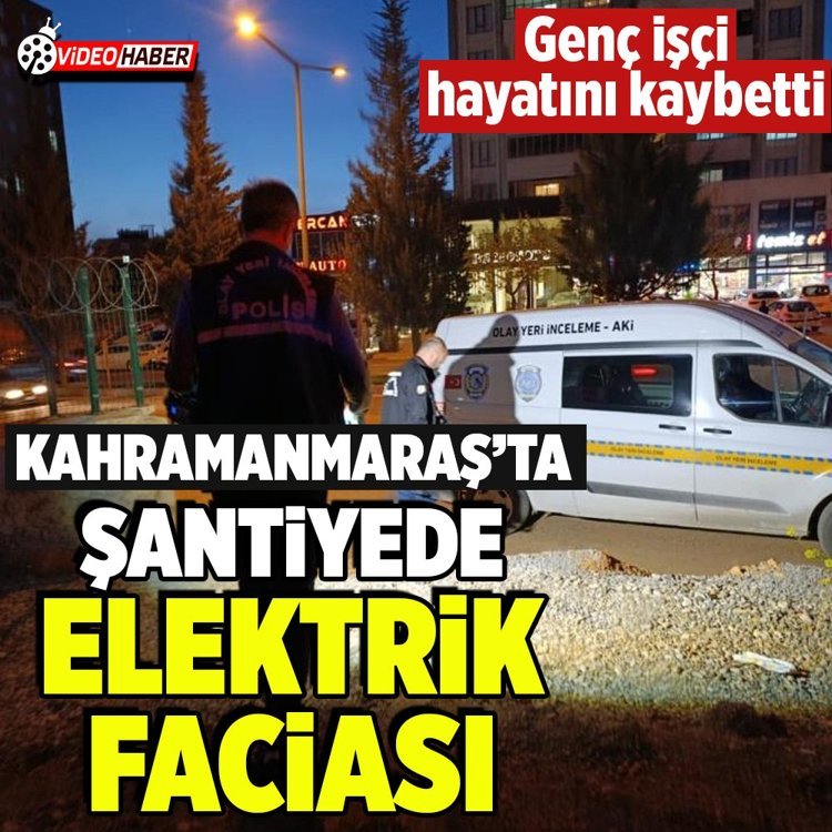 Kahramanmaraş'ta şantiyede elektrik faciası! Genç işçi yaşamını yitirdi