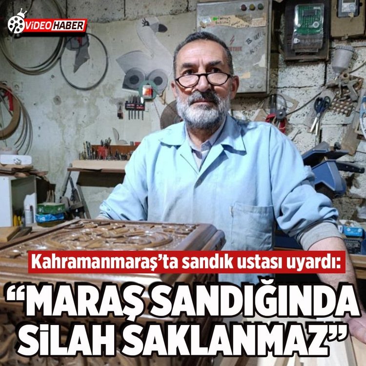 Kahramanmaraş'ta sandık ustası uyardı: "Maraş sandığında silah saklanmaz"