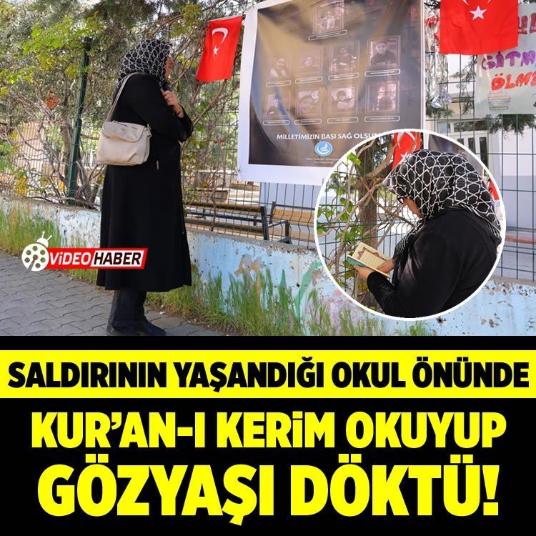 Saldırının yaşandığı okul önünde Kur’an-ı Kerim okuyup gözyaşı döktü