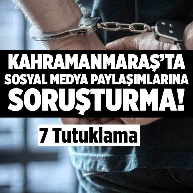 Kahramanmaraş’ta sosyal medya paylaşımlarına soruşturma! 7 tutuklama