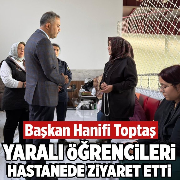 Başkan Hanifi Toptaş saldırıda yaralanan öğrencileri hastanede ziyaret etti