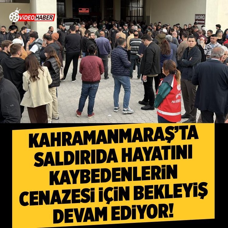 Kahramanmaraş'ta saldırıda hayatını kaybedenlerin cenazesi için bekleyiş devam ediyor