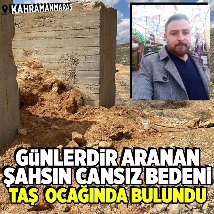 Kahramanmaraş'ta günlerdir aranan şahsın cansız bedeni taş ocağında bulundu