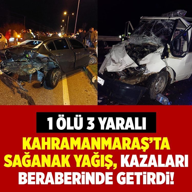 Kahramanmaraş'ta sağanak yağış, kazaları beraberinde getirdi: 1 ölü, 3 yaralı