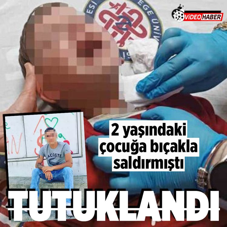İzmir'de 2 yaşındaki çocuğa bıçakla saldıran şahıs tutuklandı