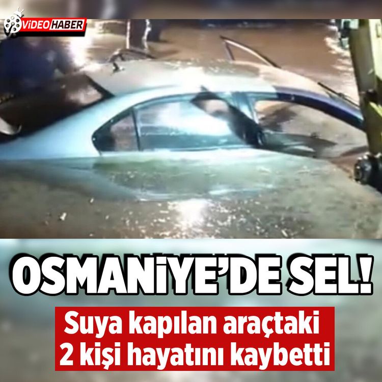 Osmaniye’de sele kapılan araçtaki 2 kişi hayatını kaybetti!