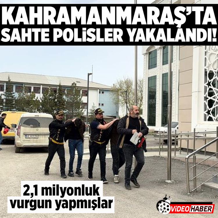 Kahramanmaraş'ta 2,1 milyonluk vurgun yapan sahte polisler yakalandı