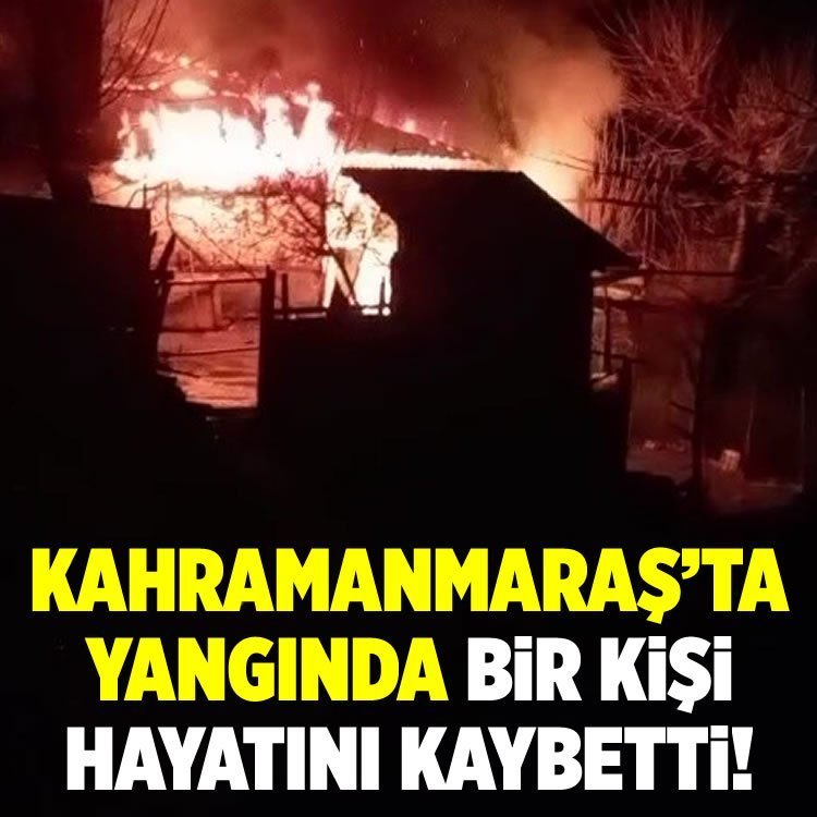 Kahramanmaraş'ta yangında bir kişi hayatını kaybetti!