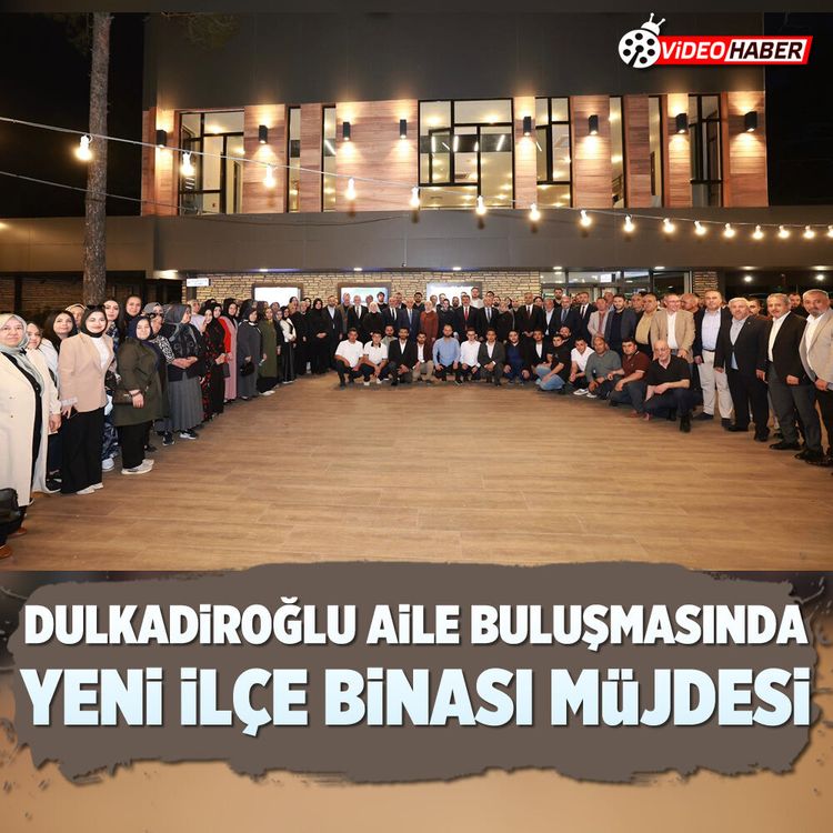 Dulkadiroğlu Aile buluşmasında yeni ilçe binası müjdesi