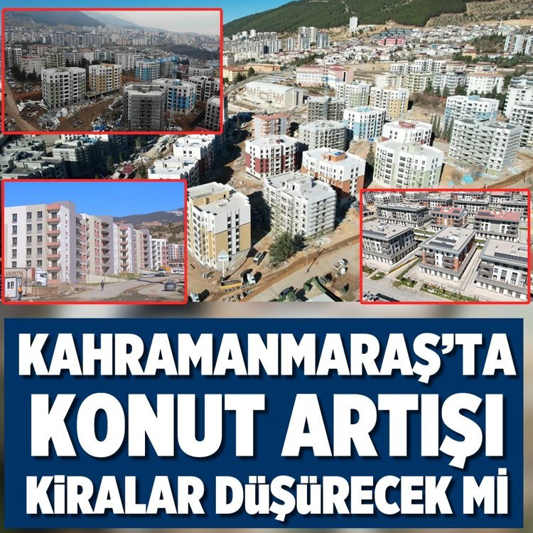Kahramanmaraş’ta konut artışı Kiraları düşürecek mi