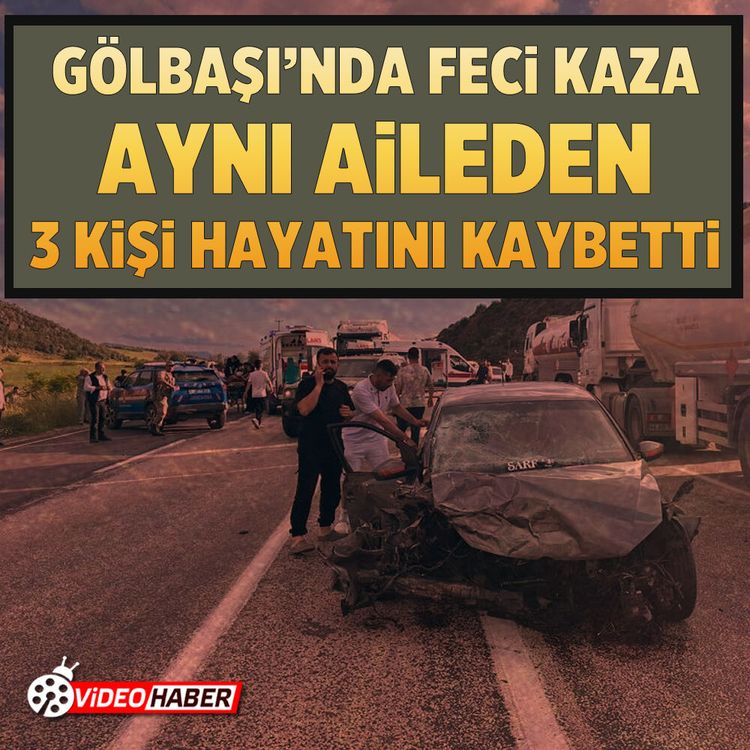 Gölbaşı'nda feci kaza: Aynı aileden 3 kişi hayatını kaybetti