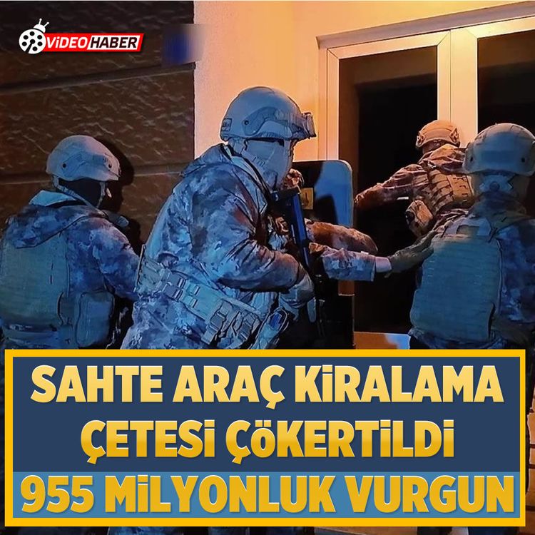 Sahte araç kiralama çetesi çökertildi: 955 milyonluk vurgun