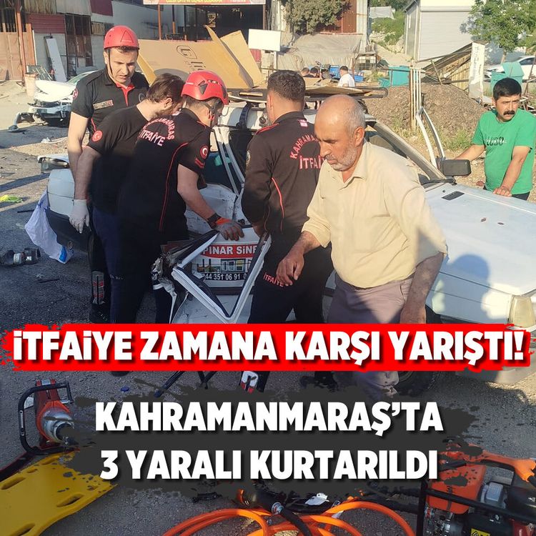 İtfaiye zamana karşı yarıştı! Kahramanmaraş’ta 3 yaralı kurtarıldı
