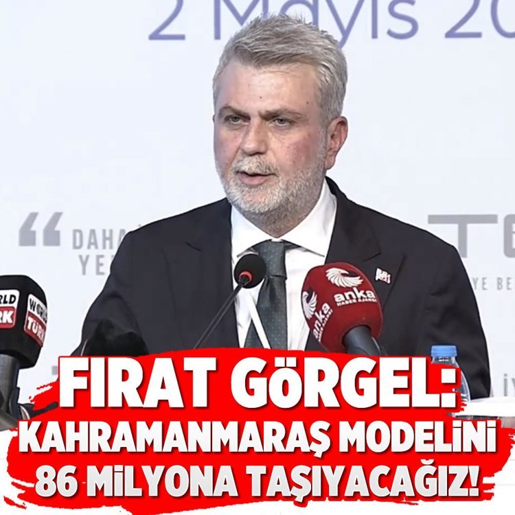 Fırat Görgel: “Kahramanmaraş modelini 86 milyona taşıyacağız!”