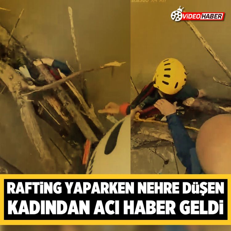 Rafting yaparken nehre düşen kadından acı haber geldi
