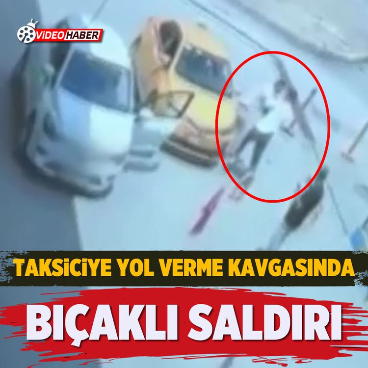 Taksiciye yol verme kavgasında bıçaklı saldırı