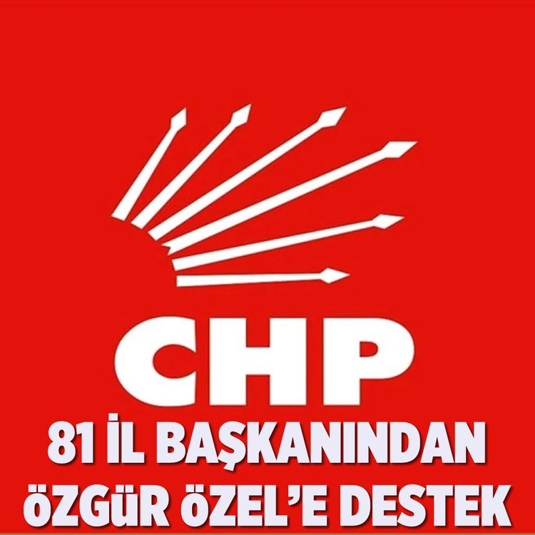 CHP’nin 81 İl Başkanından Özgür Özel’e destek