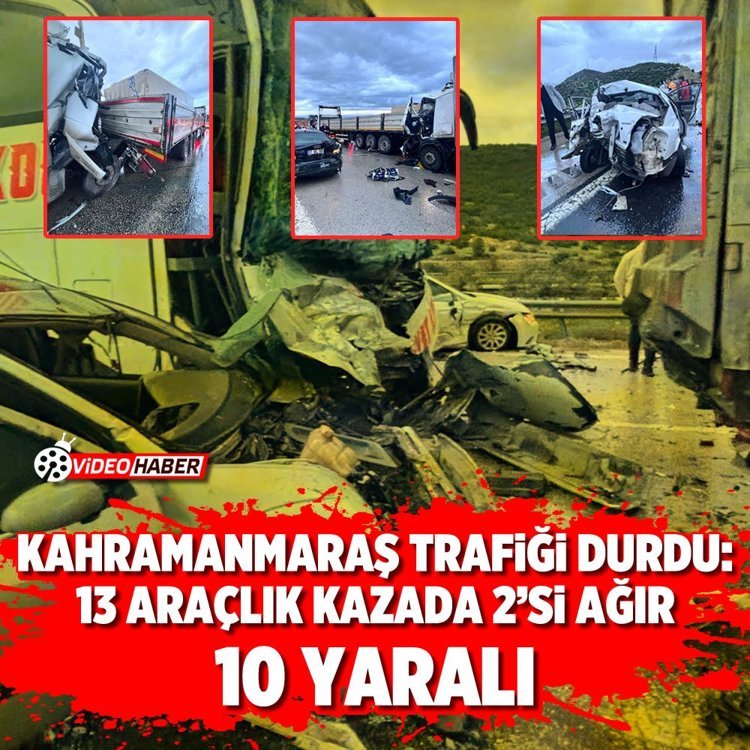 Kahramanmaraş trafiği durdu: 13 araçlık kazada 2’si ağır 10 yaralı