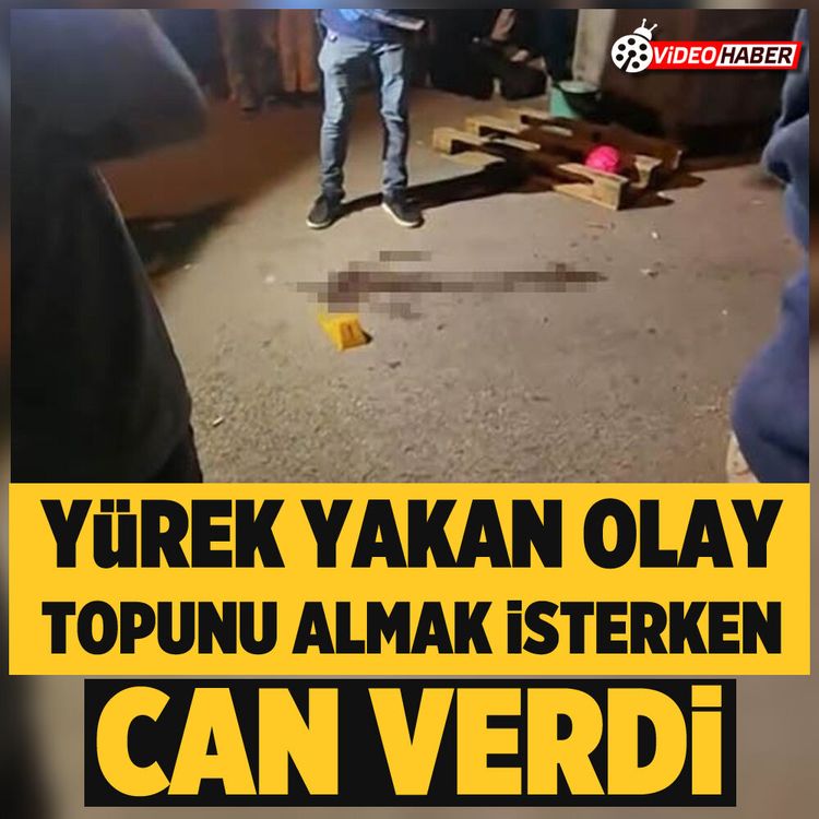 Yürek yakan olay: Topunu almak isterken can verdi