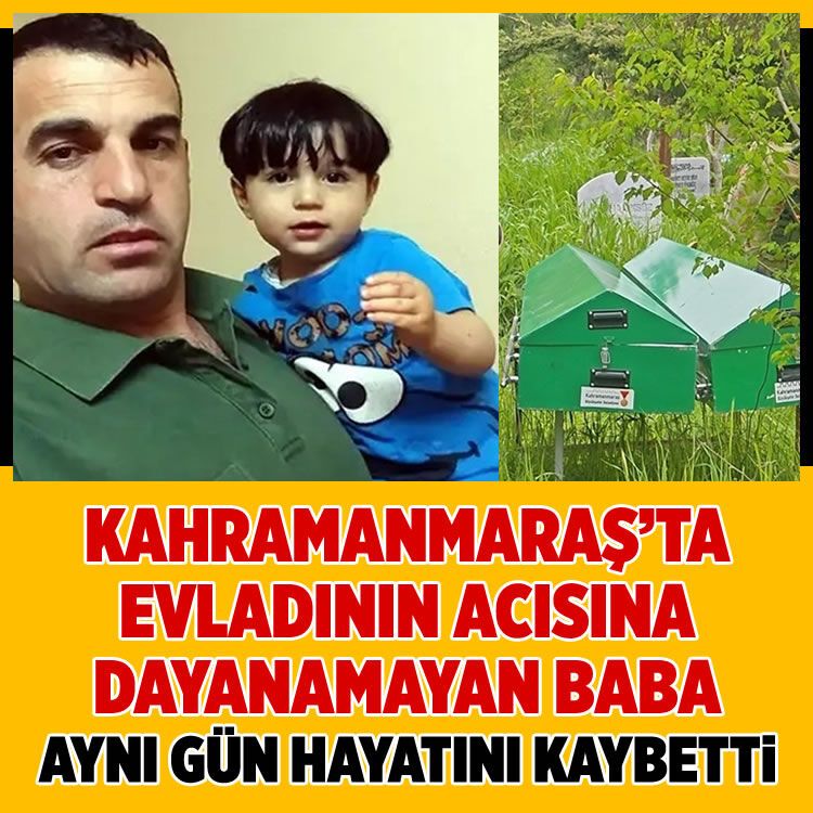 Kahramanmaraş'ta evladının acısına dayanamayan baba aynı gün hayatını kaybetti