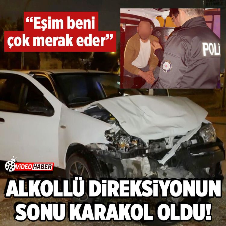 Alkollü direksiyonun sonu karakol oldu! "Eşim beni çok merak eder"