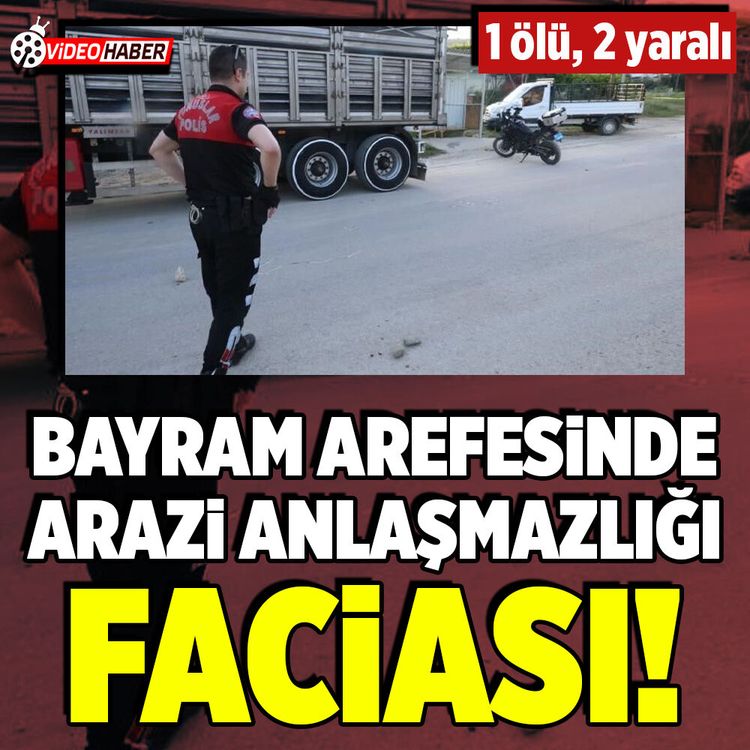 Adana’da bayram arefesi arazi anlaşmazlığı kavgası: 1 ölü, 2 yaralı