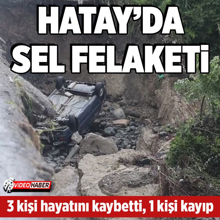 Hatay’daki sel ve heyelanda 3 kişi hayatını kaybetti, 1 kişi kayıp