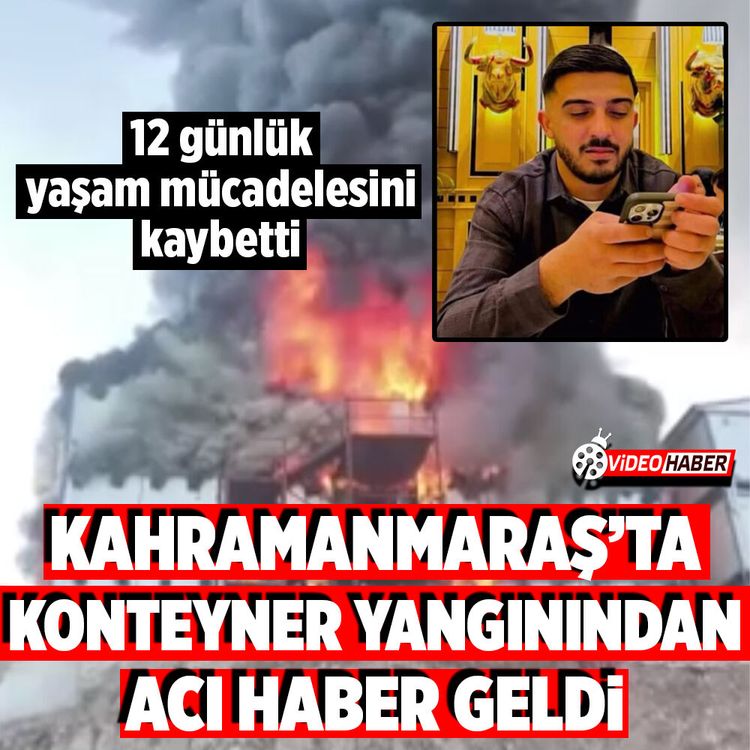 Kahramanmaraş'taki konteyner yangınından bir acı haber daha