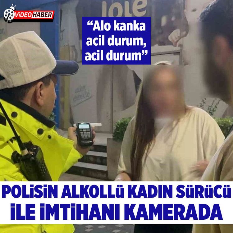 Alkollü yakalanan kadın sürücü: "Alo kanka acil durum, acil durum" diye yardım istedi