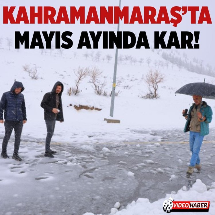 Kahramanmaraş’ta mayıs ayında kar sürprizi