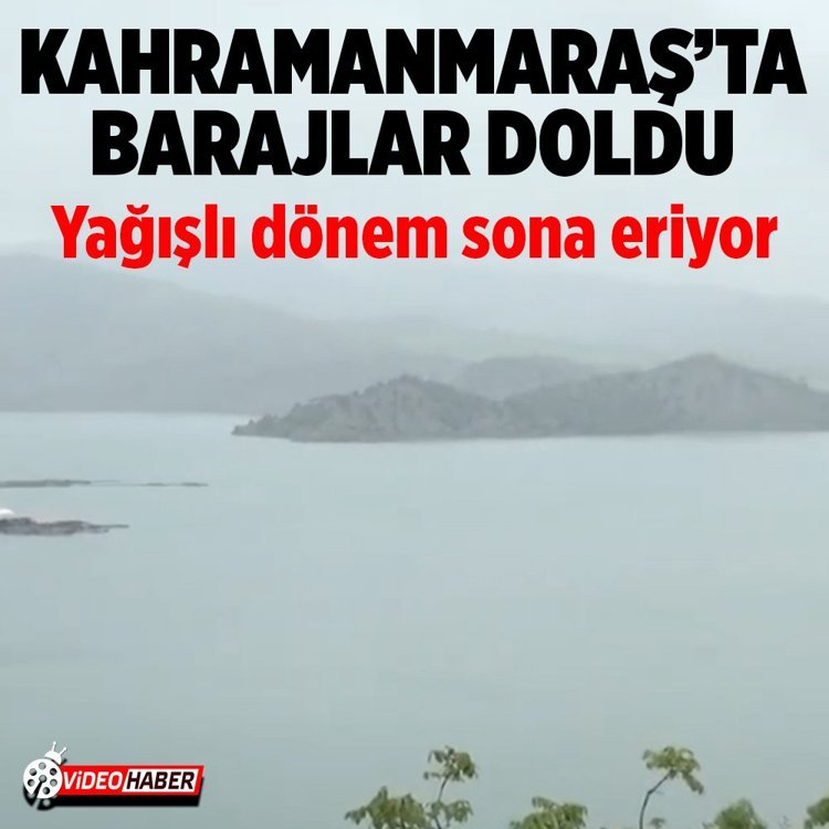 Kahramanmaraş’ta barajlar doldu! Yağışlı dönem sona eriyor