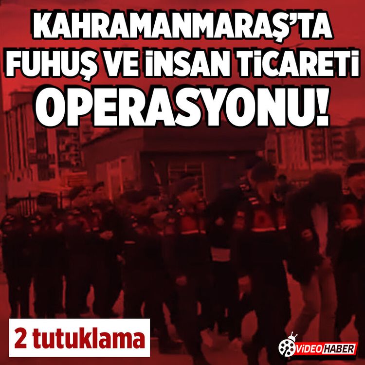 Kahramanmaraş’ta fuhuş ve insan ticaretine şafak baskını! 10 şüpheli adliyeye sevk edildi