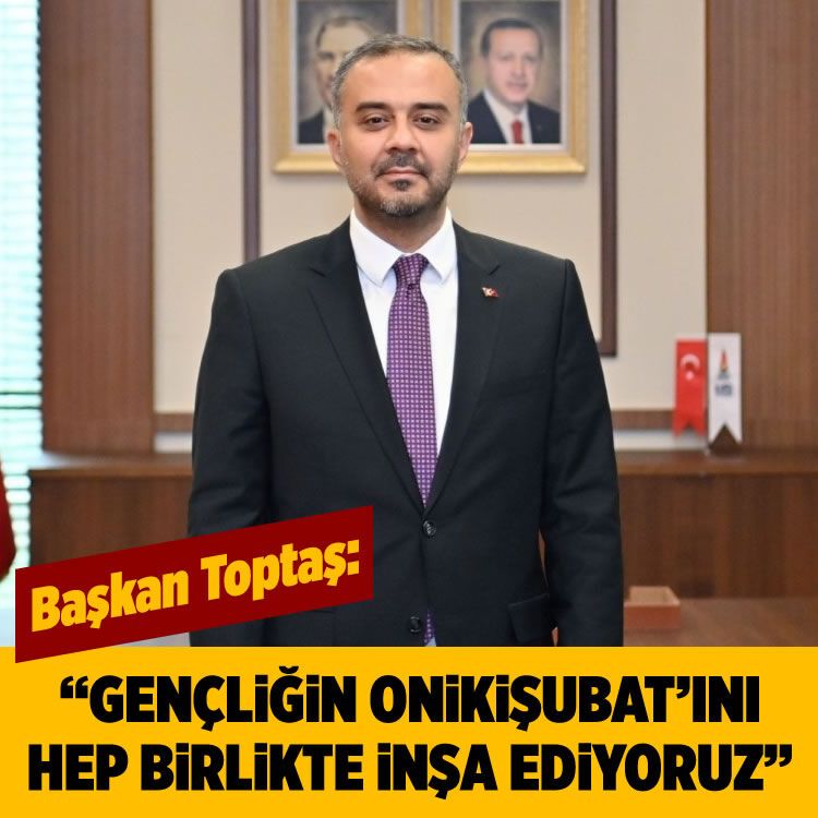 Başkan Toptaş; Onikişubat’ımızı gençliğimizle inşa ve ihya edeceğiz